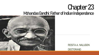 Chapter23
MohandasGandhi:FatherofIndianIndependence
ROSITA A. NALUGON
DOCTORAND
 