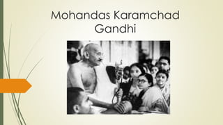 Mohandas Karamchad
Gandhi
 