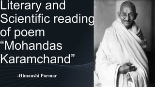 Literary and
Scientific reading
of poem
“Mohandas
Karamchand”
-Himanshi Parmar
 