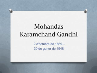Mohandas
Karamchand Gandhi
    2 d'octubre de 1869 –
    30 de gener de 1948
 