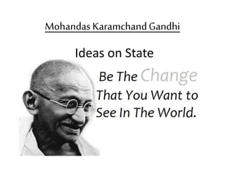 Mohandas KaramchandGandhi
Ideas on State
 