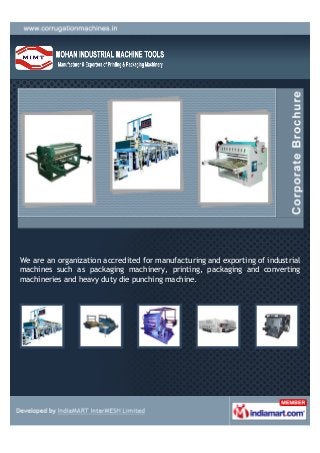 We are an organization accredited for manufacturing and exporting of industrial
machines such as packaging machinery, printing, packaging and converting
machineries and heavy duty die punching machine.
 