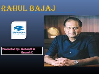 Rahul BajajThe Chairman and Managing Director of the Bajaj group (since 1965),
 