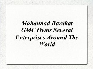 Mohannad Barakat
GMC Owns Several
Enterprises Around The
World

 