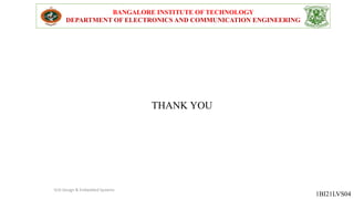 BANGALORE INSTITUTE OF TECHNOLOGY
DEPARTMENT OF ELECTRONICS AND COMMUNICATION ENGINEERING
1BI21LVS04
THANK YOU
VLSI Design & Embedded Systems
 