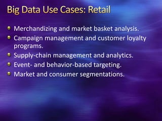 Merchandizing and market basket analysis.
Campaign management and customer loyalty
programs.
Supply-chain management and analytics.
Event- and behavior-based targeting.
Market and consumer segmentations.
 