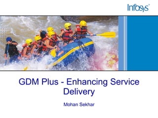 GDM Plus - Enhancing Service Delivery Mohan Sekhar 