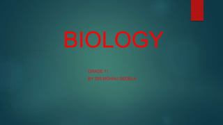 BIOLOGY
GRADE 11
BY SIR MOHAU SEOELA
 