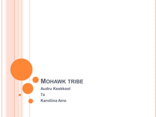 MOHAWK TRIBE
Audru Keskkool
7a
Karoliina Arro
 