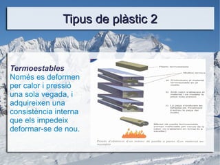 Tipus de plàstic 2 Termoestables Només es deformen per calor i pressió una sola vegada, i adquireixen una consistència interna que els impedeix deformar-se de nou. 