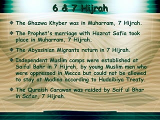 6 & 7 Hijrah <ul><li>The Ghazwa Khyber was in Muharram, 7 Hijrah. </li></ul><ul><li>The Prophet's marriage with Hazrat Saf...