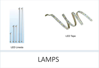LED Linesta 
LED Tape 
LAMPS  