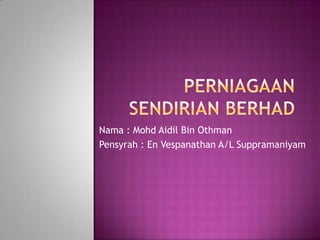 Nama : Mohd Aidil Bin Othman
Pensyrah : En Vespanathan A/L Suppramaniyam
 
