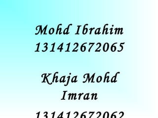 Mohd Ibrahim
131412672065
Khaja Mohd
Imran
 