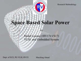 Space Based Solar Power
By
Mohd Leesan (1RV17LVS17)
VLSI and Embedded System
Research Methodology
Dept. of ECE, PG VLSI, RVCE Marching Ahead 1
 
