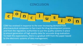 CONCLUSION
10/21/2022
www.clinosol.com | follow us on social media
@clinosolresearch
13
CDM has evolved in response to the ever-increasing demand from
pharmaceutical companies to fast-track the drug development process
and from the regulatory authorities to put the quality systems in place
to ensure generation of high quality data for accurate drug evaluation.
To meet the expectations, there is a gradual shift from the paper-based
to the electronic systems of data management.
 
