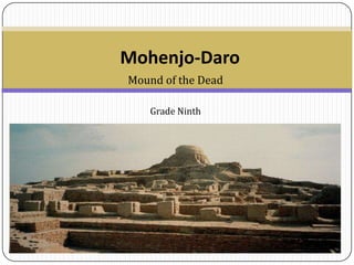 Mohenjo-Daro
Mound of the Dead

   Grade Ninth
 
