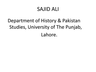SAJID ALI
Department of History & Pakistan
Studies, University of The Punjab,
Lahore.
 