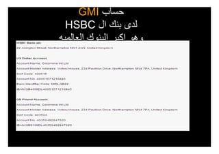 ‫حساب ‪GMI‬‬
  ‫لدى بنك ال ‪HSBC‬‬
‫وھو اكبر البنوك العالميه‬
 