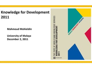 Knowledge for Development
2011
Mahmoud Mohieldin
University of Malaya
December 2, 2011
 