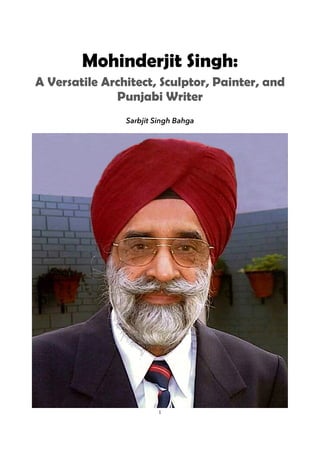 1
Mohinderjit Singh:
A Versatile Architect, Sculptor, Painter, and
Punjabi Writer
Sarbjit Singh Bahga
 