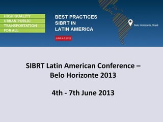 SIBRT Latin American Conference –
Belo Horizonte 2013
4th - 7th June 2013
 