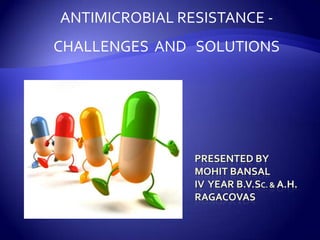 ANTIMICROBIAL RESISTANCE -
CHALLENGES AND SOLUTIONS
 