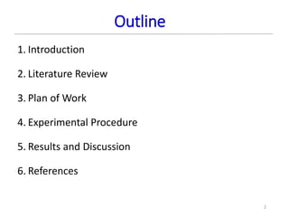 Outline
1. Introduction
2. Literature Review
3. Plan of Work
4. Experimental Procedure
5. Results and Discussion
6. References
2
 