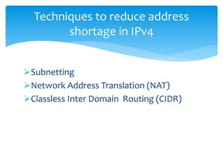 Subnetting
Network Address Translation (NAT)
Classless Inter Domain Routing (CIDR)
Techniques to reduce address
shortage in IPv4
 