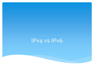 IPv4 vs IPv6
 