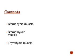 Contents
Sternohyoid muscle
Sternothyroid
muscle
Thyrohyoid muscle
 