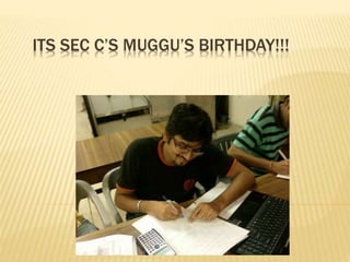 ITS SEC C’S MUGGU’S BIRTHDAY!!! 
 