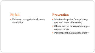 Pitfall Prevention
 Failure to recognise inadequate
ventilation
 Monitor the patient’s respiratory
rate and work of brea...
