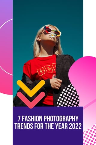 7 FASHION PHOTOGRAPHY
TRENDS FOR THE YEAR 2022


 