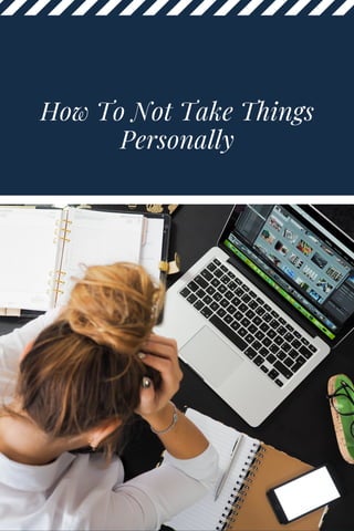 How To Not Take Things
Personally
 