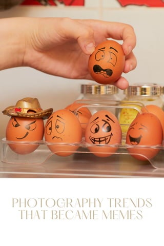 PHOTOGRAPHY TRENDS
THAT BECAME MEMES
 