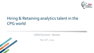 Hiring & Retaining analytics talent in the
CPG world
CDAO Summit – Boston
1
Nov 18th, 2019
 