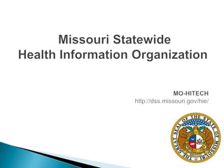  Missouri Statewide Health Information Organization MO-HITECH http://dss.missouri.gov/hie/ 