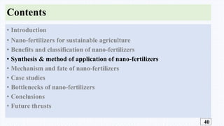 Contents
• Introduction
• Nano-fertilizers for sustainable agriculture
• Benefits and classification of nano-fertilizers
•...