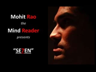 Mohit Rao
the
Mind Reader
presents
“SE7EN”
 