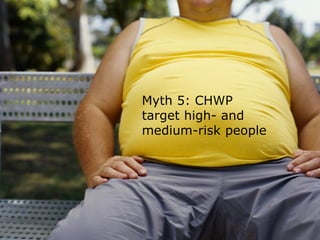 Myth 5: CHWP
target high- and
medium-risk people
 