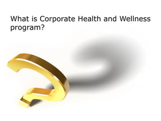 What is Corporate Health and Wellness
program?
 