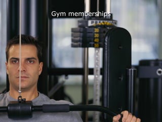 Gym memberships
 