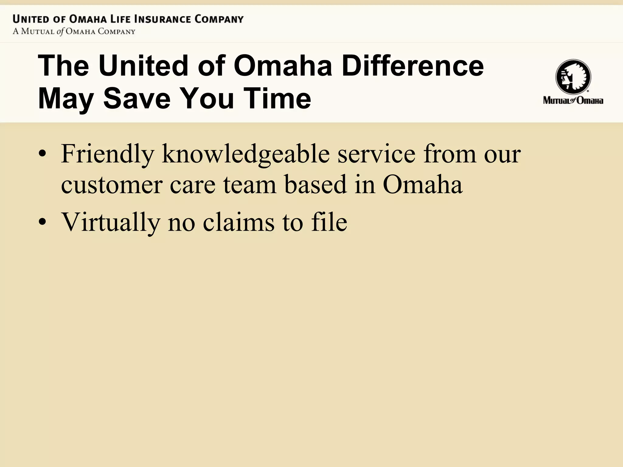The United of Omaha Difference May Save You Time Friendly knowledgeable service from our customer care team based in Omaha Virtually no claims to file 