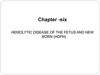 1
Chapter -six
HEMOLYTIC DISEASE OF THE FETUS AND NEW
BORN (HDFN)
 