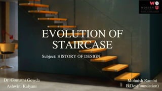 EVOLUTION OF
STAIRCASE
Subject: HISTORY OF DESIGN.


Dr. Gomathi Gowda
Ashwini Kalyani B.Des(foundation)
Mohnish Ramini
 