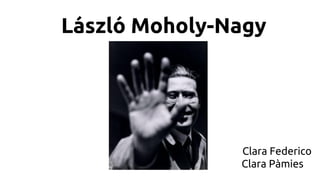 László Moholy-Nagy

Clara Federico
Clara Pàmies

 