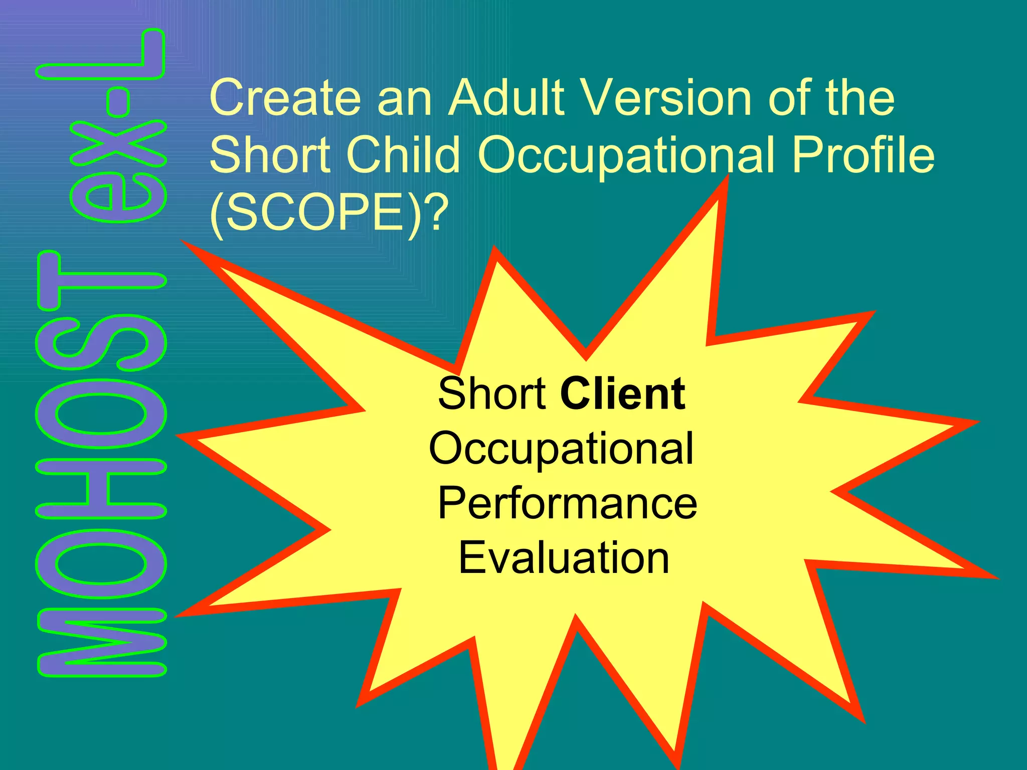 Create an Adult Version of the Short Child Occupational Profile (SCOPE)? Short  Client   Occupational  Performance Evaluation   
