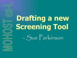 Drafting a new Screening Tool   - Sue Parkinson 