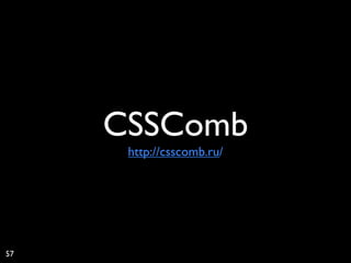 CSSComb
      http://csscomb.ru/




57
 